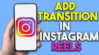 How to Add Transition in Instagram Reels 2024 [ Easy Method ]