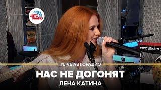 Лена Катина - Нас Не Догонят (LIVE @ Авторадио)