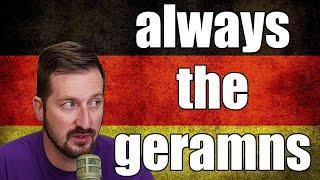 Its ALWAYS the Germans!