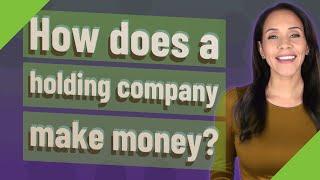 How does a holding company make money?