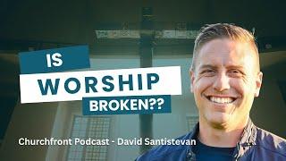 Why Modern Worship Feels Stale (And How to Fix It!) || David Santistevan - Churchfront Podcast