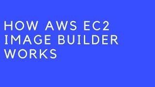 HOW AWS EC2 IMAGE BUILDER WORKS