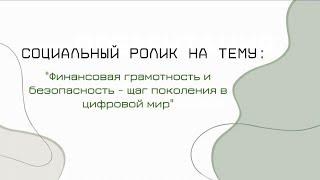 Социальный ролик на  тему: "Финансовая грамотность и безопасность - шаг поколения в цифровой мир"