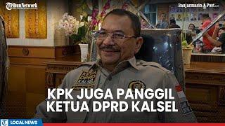 Tak Hanya Sahbirin Noor, KPK Juga Panggil Supian HK Ketua DPRD Kalsel