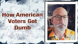 How American Voters Got Dumb