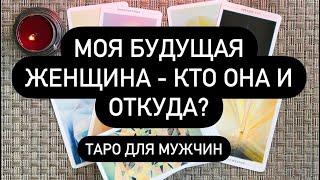 Моя будущая женщина: кто она и откуда? Таро для мужчин. Таро онлайн.