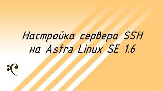 Настройка сервера SSH на Astra Linux SE 1.6