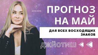 ПРОГНОЗ НА МАЙ 2024 ДЛЯ ВСЕХ ВОСХОДЯЩИХ ЗНАКОВ. Ведическая астрология. Джйотиш.