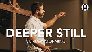 Deeper Still | Pastor Michael Koulianos | Sunday Morning Service