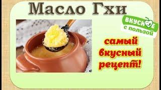 Масло гхи. Как приготовить масло гхи: 2 вкусных и полезных рецепта.