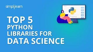 Top 5 Python Libraries For Data Science | Python Libraries Explained | Python Tutorial | Simplilearn