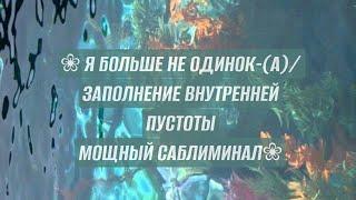  Я БОЛЬШЕ НЕ ОДИНОК-(А)/ ЗАПОЛНЕНИЕ ВНУТРЕННЕЙ ПУСТОТЫ МОЩНЫЙ САБЛИМИНАЛ