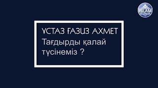 Ұстаз Ғазиз Ахмет - Тағдырды қалай түсінеміз? (Сұрақ -жауап)