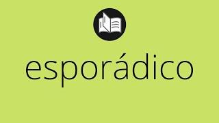 Que significa ESPORÁDICO • esporádico SIGNIFICADO • esporádico DEFINICIÓN • Que es ESPORÁDICO