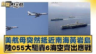 美航母突然抵近南海黃岩島 陸055大驅轟6海空齊出應戰【新聞大白話】20250104-10｜帥化民 苑舉正 李大中