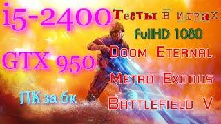 Киберспорт Пк за 6к. i5-2400, gtx 950. Тесты в играх  Doom Eternal, Metro Exodus, Battlefield V.