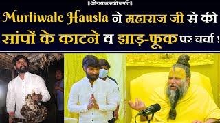 Murliwale Hausla ने म﻿हाराज जी से की सांपों ﻿के काटने व झाड़-फूक पर चर्चा !! Bhajan Marg