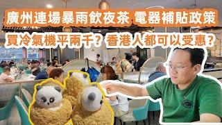 廣州連場暴雨飲夜茶！五折茶樓坐滿人｜2人消費50元！食到飽｜電器補貼政策！買冷氣機平兩千？香港人都可以受惠？最詳細攻略｜美食旅遊攻略！DimSum｜Canton Food Tour｜GuangZhou