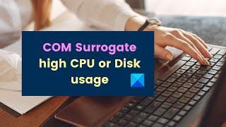 Fix COM Surrogate high CPU or Disk usage in Windows 11/10