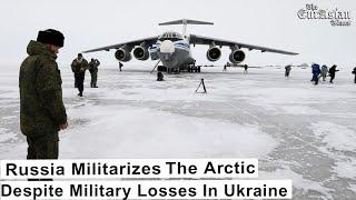 Russia Heavily Militarizing The Arctic Despite Suffering Substantial Military Losses In Ukraine War