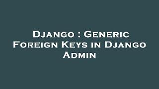 Django : Generic Foreign Keys in Django Admin