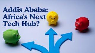 The Rise of Ethiopian Startups: Can Addis Ababa Become Africa's Tech Hub?