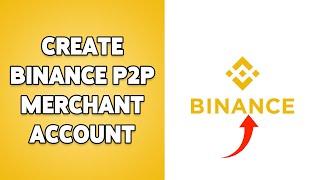 How To Create Binance P2P Merchant Account 2024 | Apply & Become Binance P2P Merchant