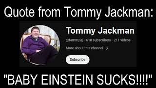 @tammyjej (Tommy Jackman): He's a REAL Baby Einstein Hater!