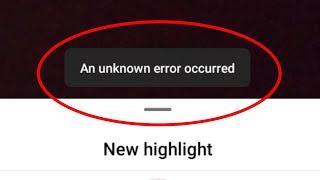 Fix Instagram Highlight An Unknown Error Occurred Problem