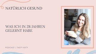 Was ich in 28 Jahren gelernt habe | Natürlich Gesund Podcast by Tasty Katy