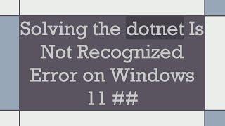 Solving the dotnet Is Not Recognized Error on Windows 11 ##