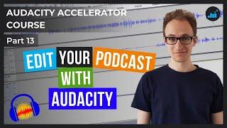 Editing Podcast Audio In Audacity For Beginners | Audacity Accelerator Course [Part 13]