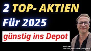 2 Top Aktien für 2025 -  Jetzt günstig ins Depot kaufen