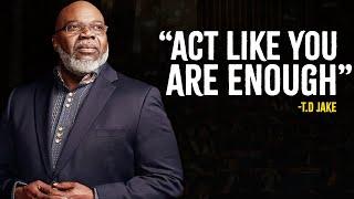 Act Like You Are Enough - T.d Jake Motivational Speech