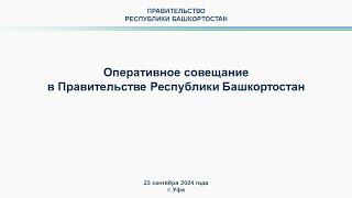 Оперативное совещание в Правительстве Республики Башкортостан: прямая трансляция 23 сентября 2024 г.