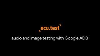 Audio and image testing with ecu.test and Google ADB