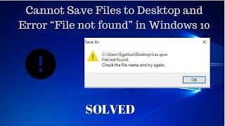 (SOLVED) Cannot Save Files to Desktop and Error “File not found” in Windows 10