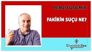 REMZİ ÖZDEMİR -"FAKİRİN SUÇU NE?" * Köşe Yazısı Dinle *