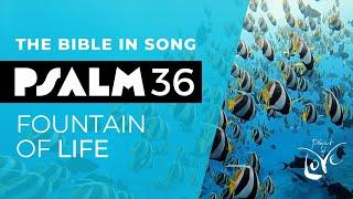 Psalm 36 - Fountain Of Life || Bible in Song || Project of Love
