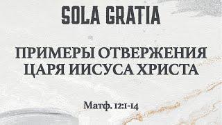 Примеры отвержения Царя Иисуса Христа (Матф. 12:1-14) | ЦЕРКОВЬ SOLA GRATIA