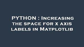 PYTHON : Increasing the space for x axis labels in Matplotlib