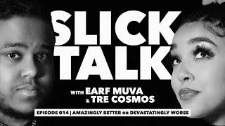 Slick Talk with Earf Muva & TRE COSMOS EP.014 | AMAZINGLY BETTER or DEVASTATINGLY WORSE