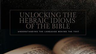 Unlocking the Hebraic Idioms of the Bible: Episode 8