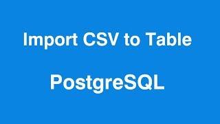 PostgreSQL Import CSV File into Table