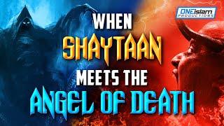 WHEN SHAYTAAN MEETS THE ANGEL OF DEATH