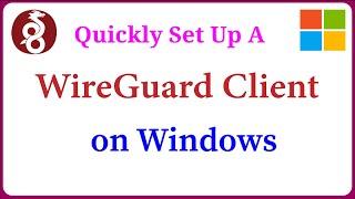 WireGuard - How to Quickly Set Up a WireGuard VPN Client on Windows