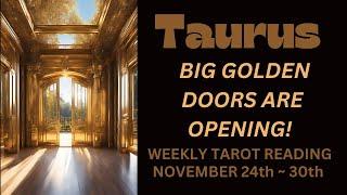 TAURUS ~ BIG GOLDEN DOORS ARE OPENING ~ NOVEMBER 24TH - 30TH #WEEKLY #TAROT #READING