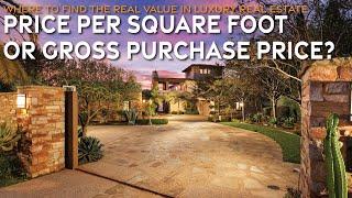 Evaluating Luxury Real Estate | Price Per Square Foot VS. Gross Purchase Price