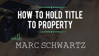 How to Hold Title to Property with Marc Schwartz