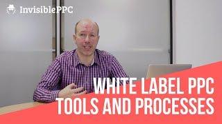 The Ultimate Guide To White Label PPC - Part 11 - White label tools and processes